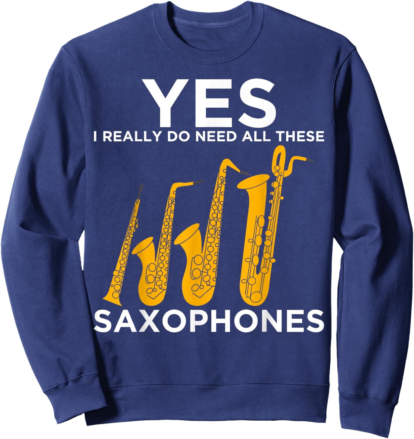 Yes I Really Do Need All These Saxophones Sweatshirt - Sweatshirt | Navy