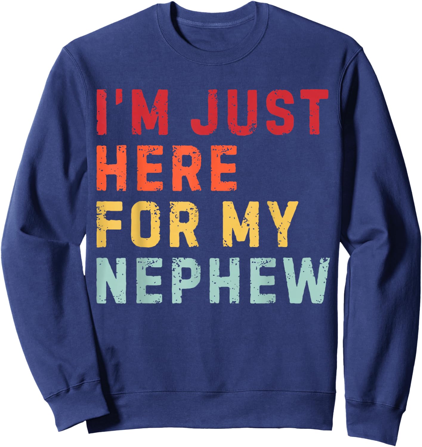 I'm Just Here for My Nephew Funny Uncle Vintage Sweatshirt - Sweatshirt | Navy
