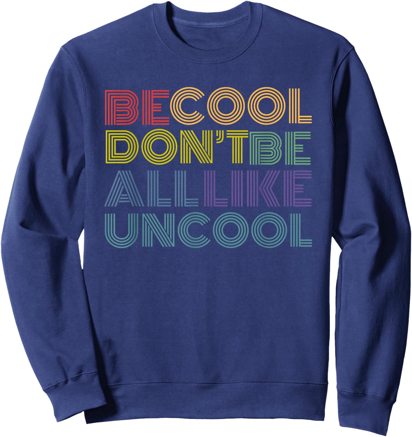 Be Cool Don't Be All Like Uncool funny rainbow retro Sweatshirt - Sweatshirt | Navy