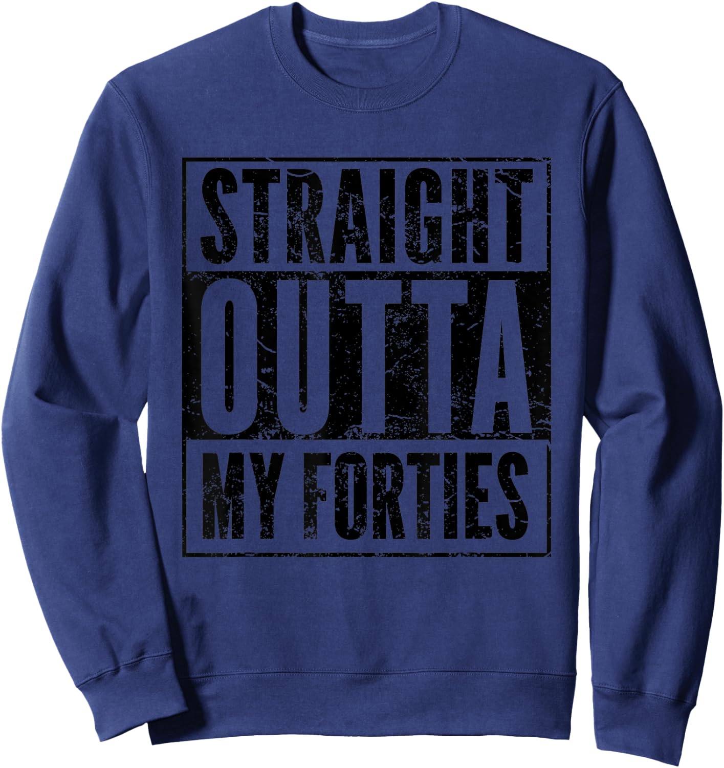 Straight Outta My Thirties - Funny 40th Birthday Gift Shirt Sweatshirt - Sweatshirt | Navy