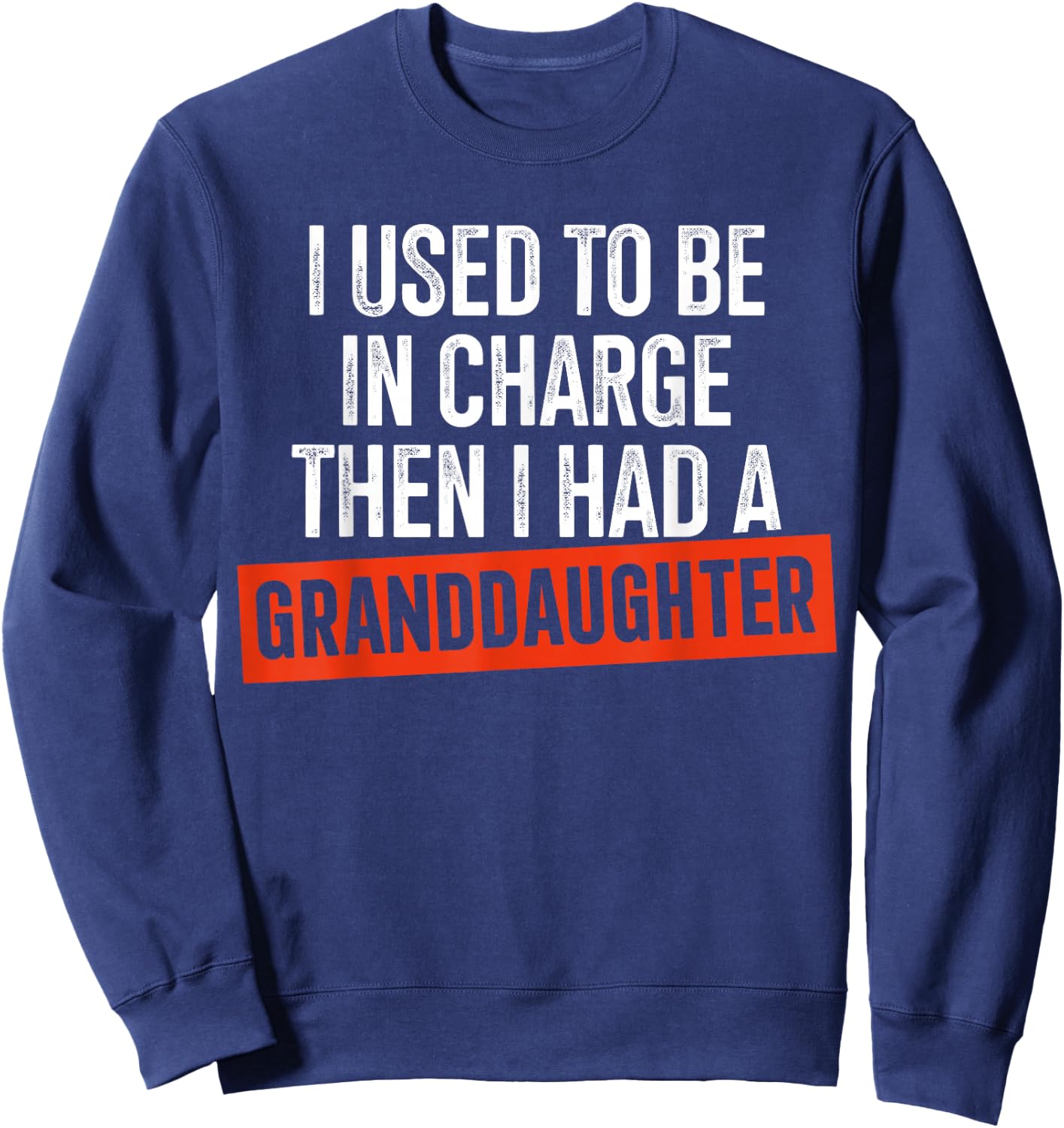 I Used to Be in Charge Then I Had A Granddaughter Sweatshirt - Sweatshirt | Navy