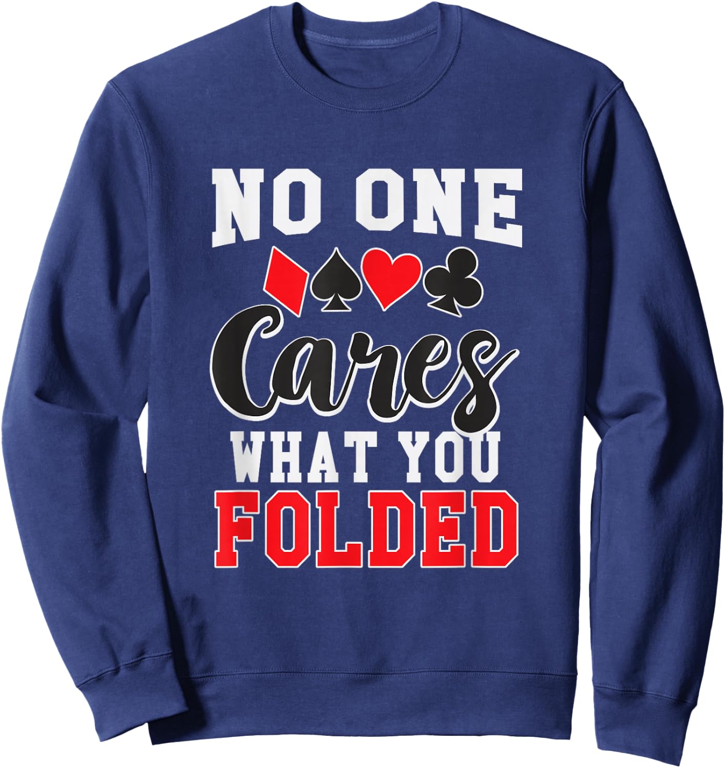Funny No One Cares What You Folded Texas Holdem Poker Shirt Sweatshirt - Sweatshirt | Navy