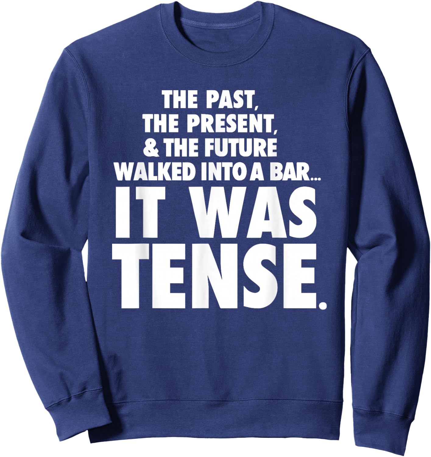Past Present Future walked into a bar it was tense Sweatshirt - Sweatshirt | Navy