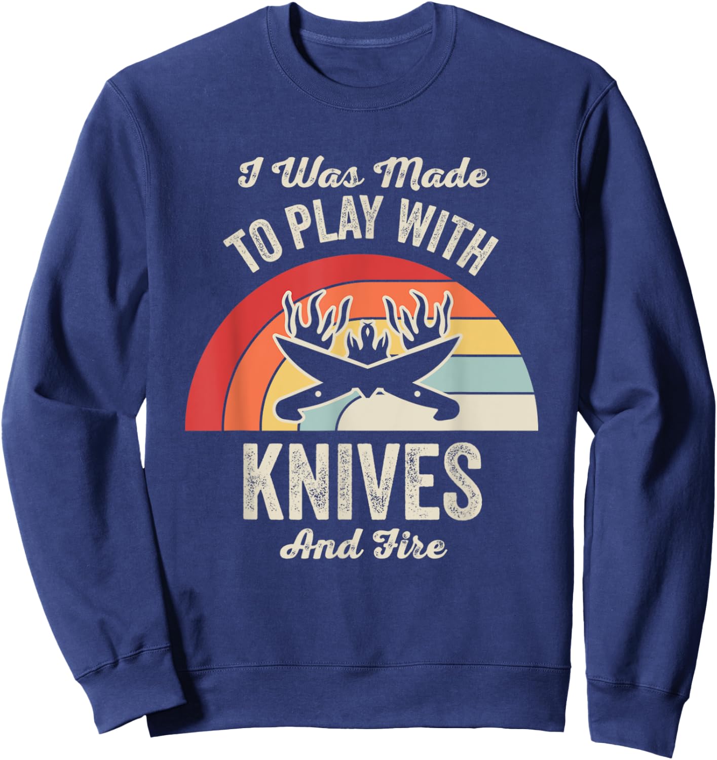 I Was Made To Play With Knives And Fire Sweatshirt - Sweatshirt | Navy
