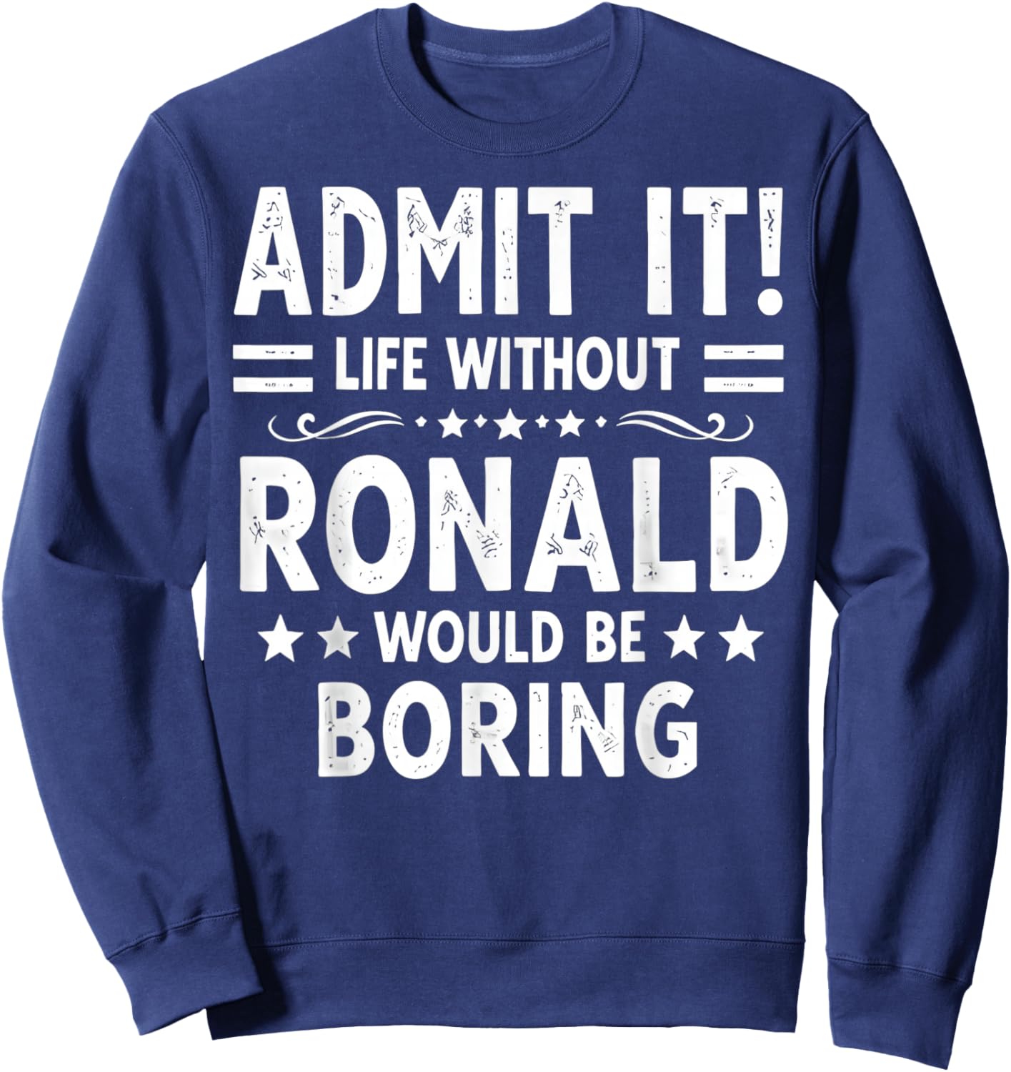 Admit It Life Without Ronald Would Be Boring Funny Saying Sweatshirt - Sweatshirt | Navy