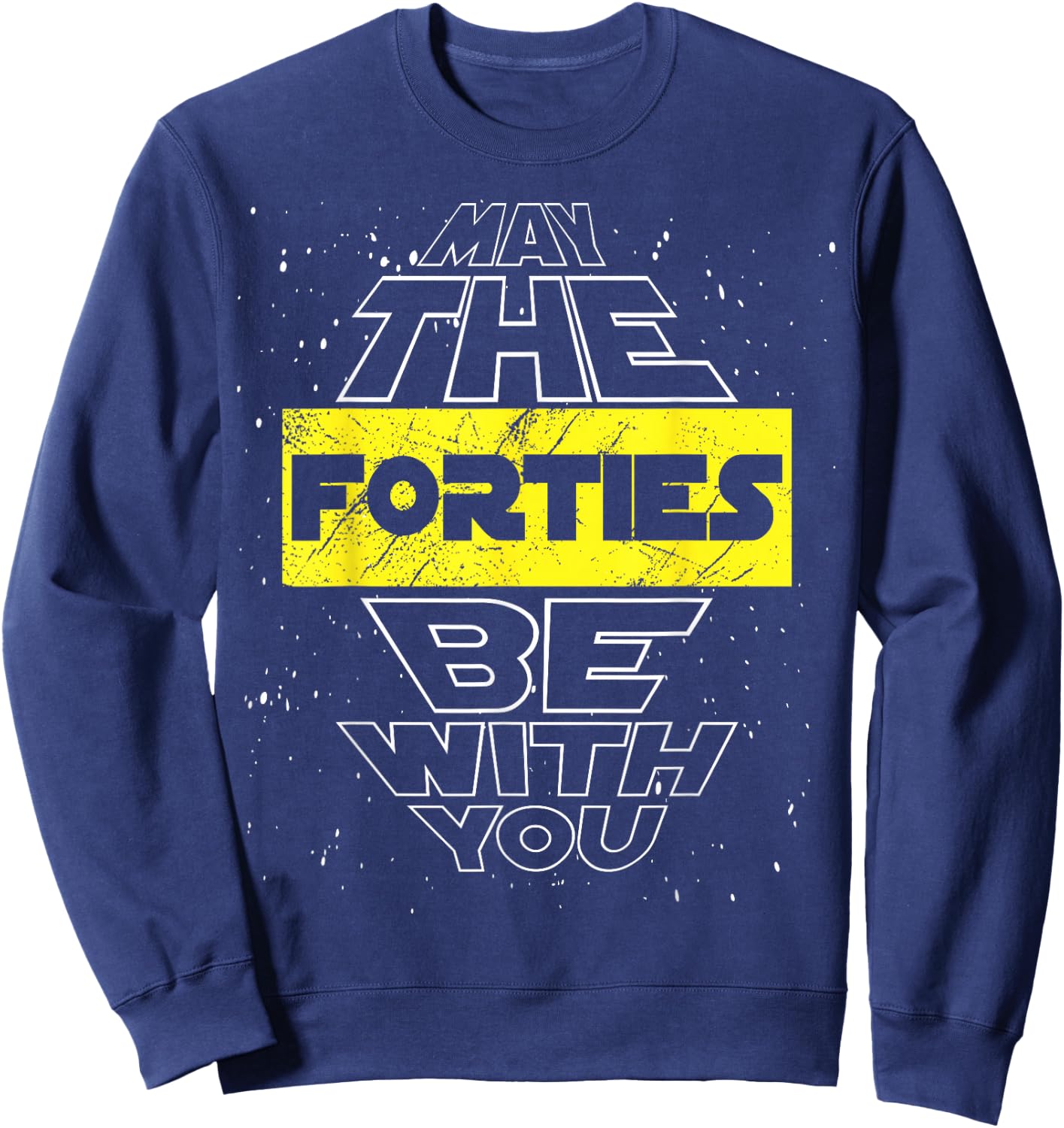 May The Forties Be with You 40th Birthday Parody Sweatshirt - Sweatshirt | Navy