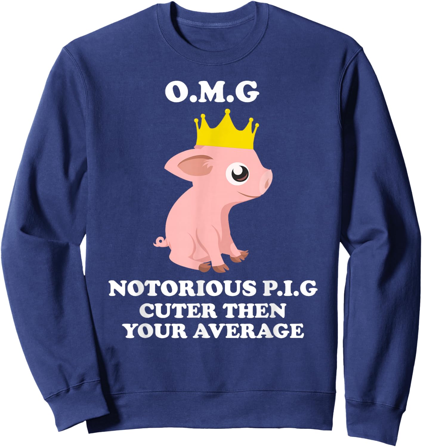 O.m.g Notorious Pig Cuter Then Your Average Pig Shirts Sweatshirt - Sweatshirt | Navy