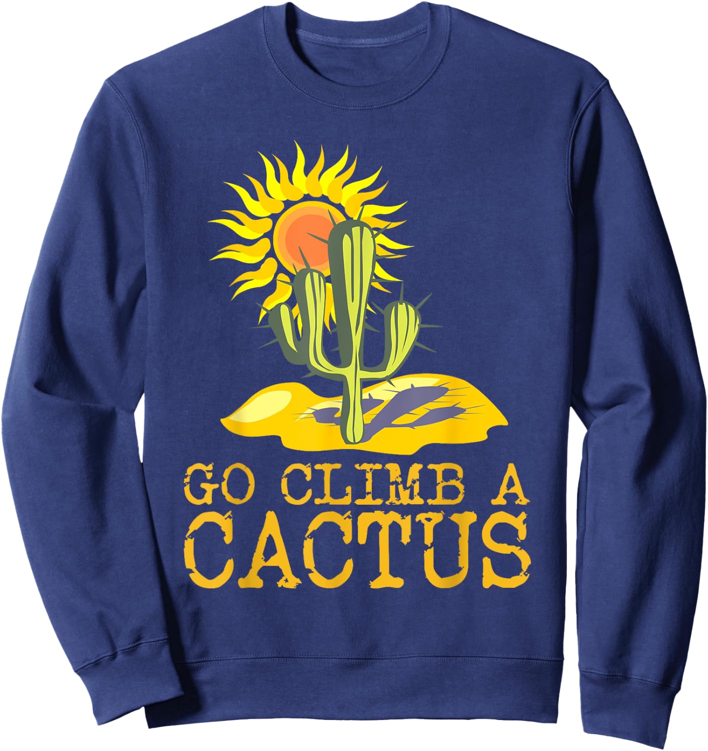 Desert Cactus Shirt Go Climb A Cactus T Shirt Sun Sweatshirt - Sweatshirt | Navy