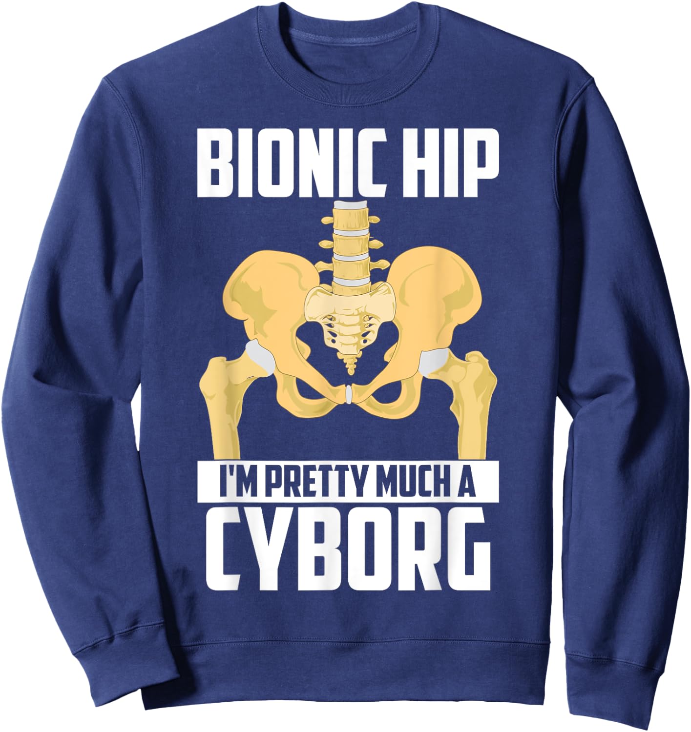Cool Bionic Hip I'm Cyborg | Funny Bone Replacement Gift Sweatshirt - Sweatshirt | Navy
