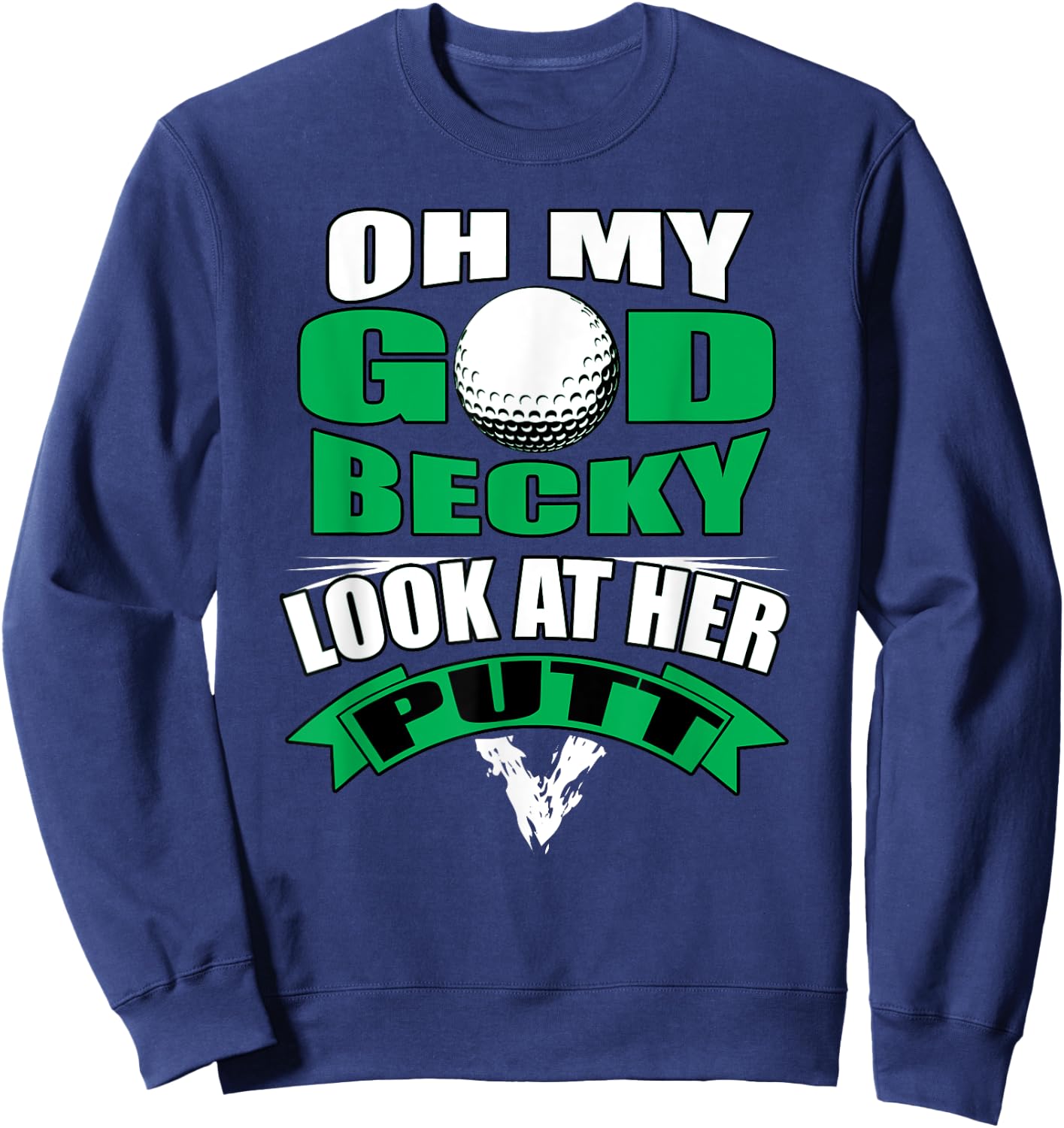 Oh My God Becky Look At Her Putt Funny Golf Sweatshirt - Sweatshirt | Navy