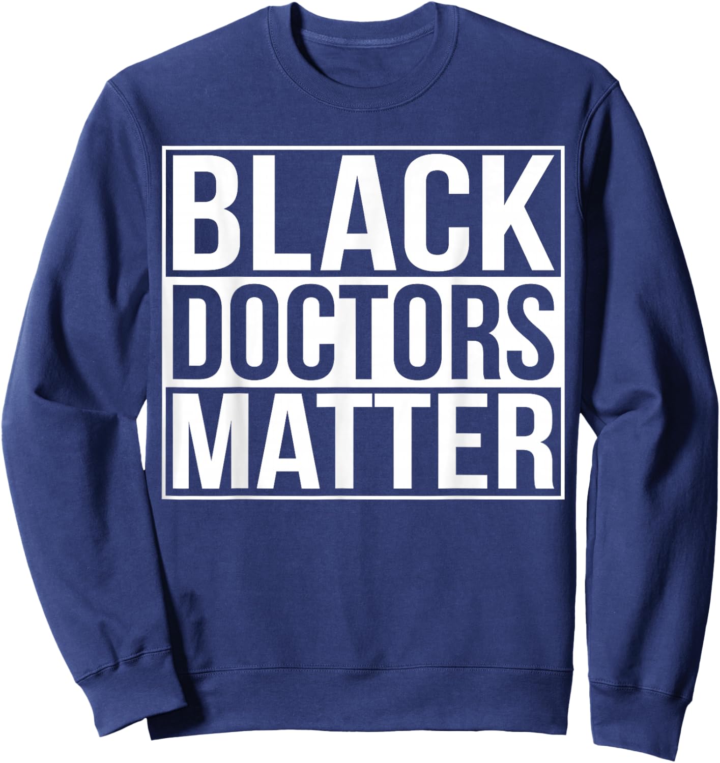 Black Doctors Matter Political Unity Ethnic T Shirt Sweatshirt - Sweatshirt | Navy