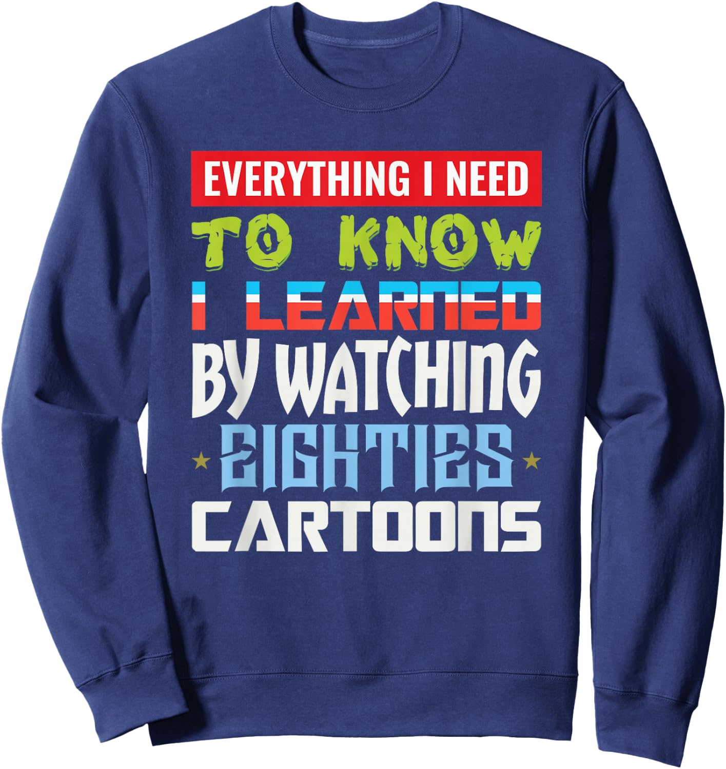 80s Cartoon Everything I Need To Know Eighties Cartoons Sweatshirt - Sweatshirt | Navy