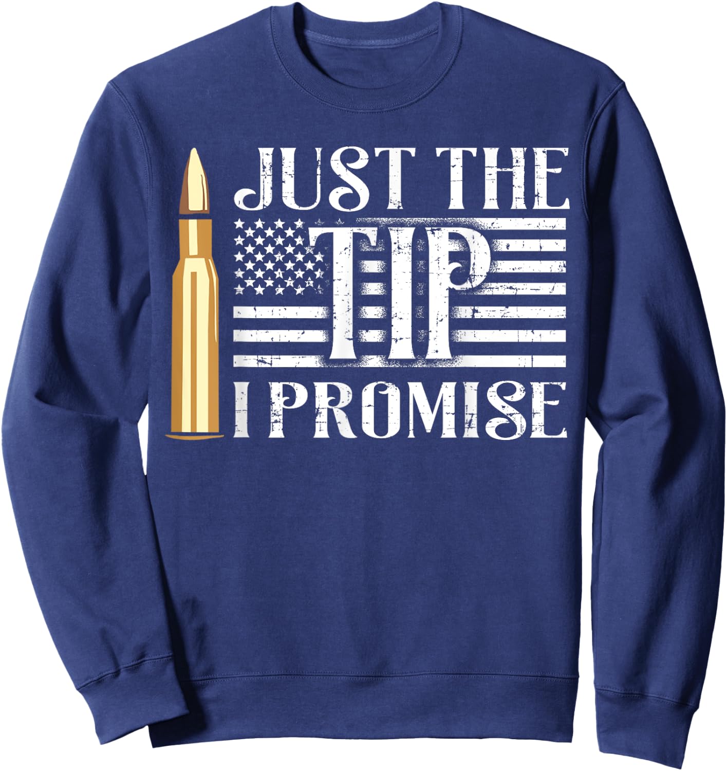 Just The Tip I Promise USA Flag Gun Bullet Women Men Sweatshirt - Sweatshirt | Navy