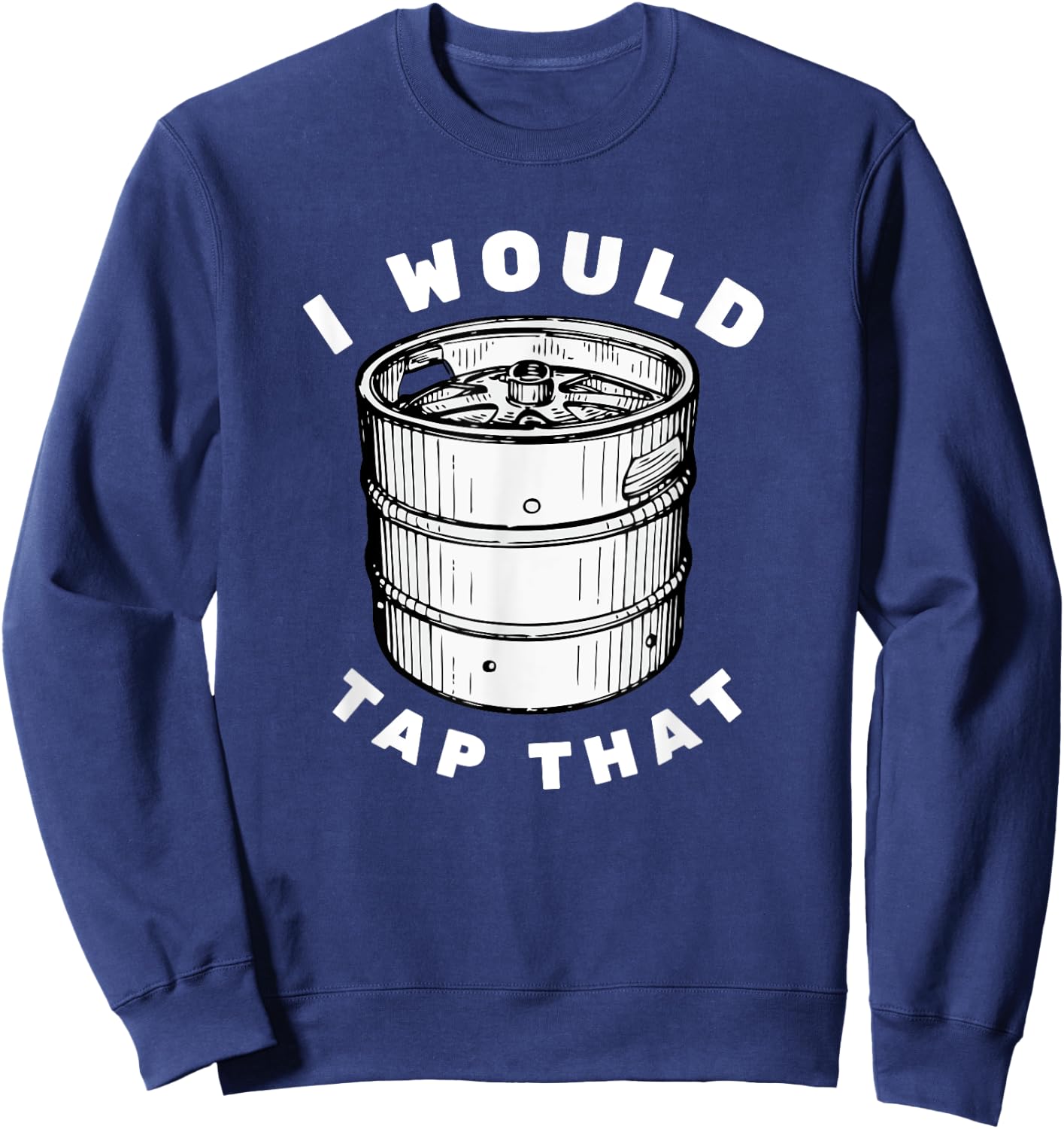 I Would Tap That - Beer Keg Funny Sweatshirt - Sweatshirt | Navy