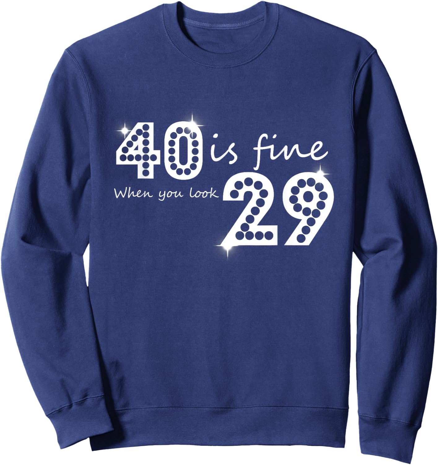 40 Is Fine When You Look 29 Birthday Graphic Sweatshirt - Sweatshirt | Navy
