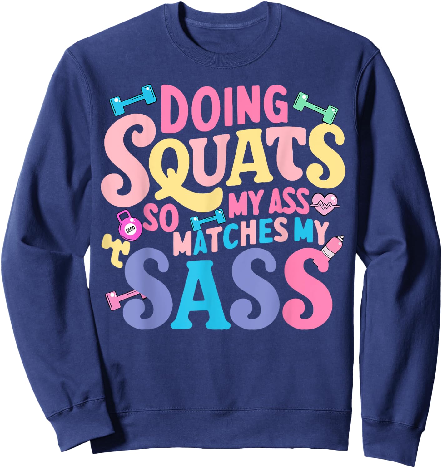 Doing Squats So My Ass Matches My Sass Sweatshirt - Sweatshirt | Navy