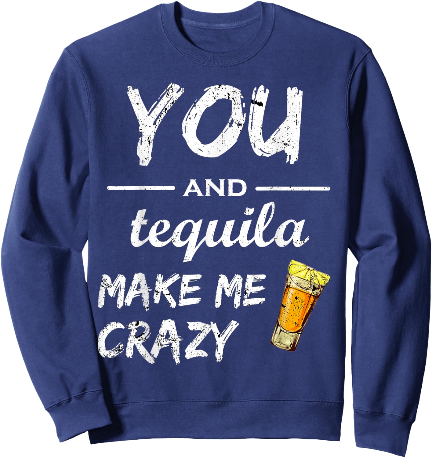 You And Tequila Make Me Crazy , Funny Drinking Shirts Sweatshirt - Sweatshirt | Navy