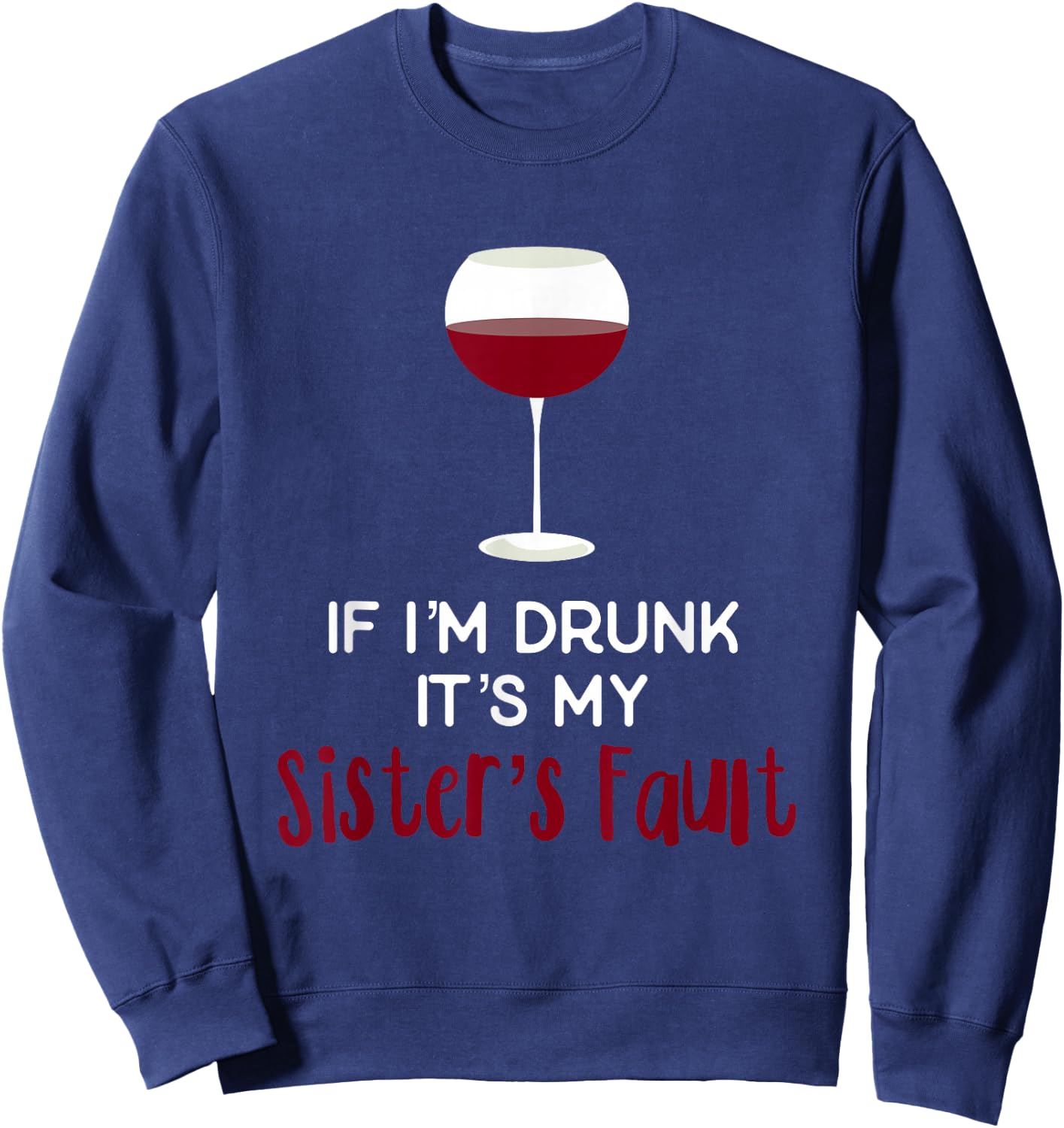 If I'm Drunk It's My Sister's Fault Funny Wine T Shirt Sweatshirt - Sweatshirt | Navy