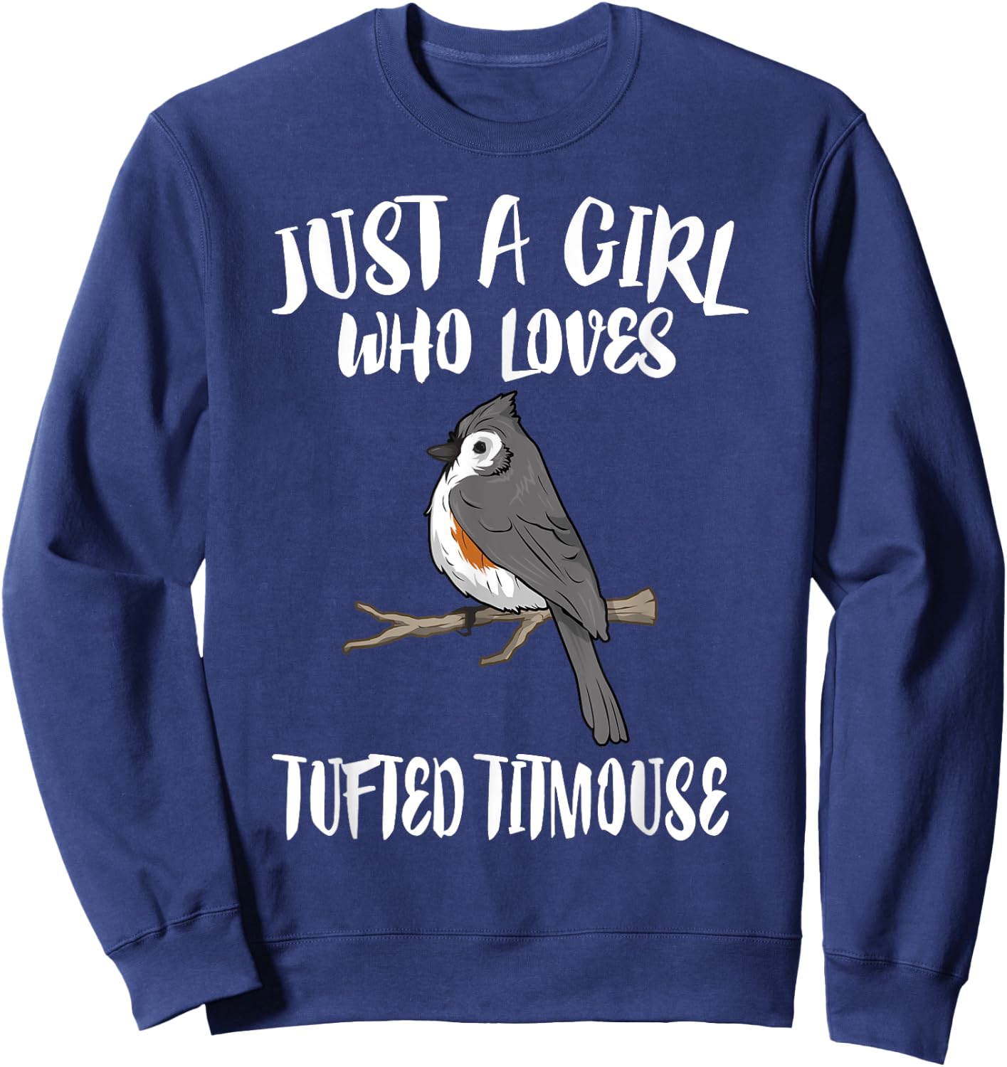Just A Girl Who Loves Tufted Titmouse Bird Gift Sweatshirt - Sweatshirt | Navy