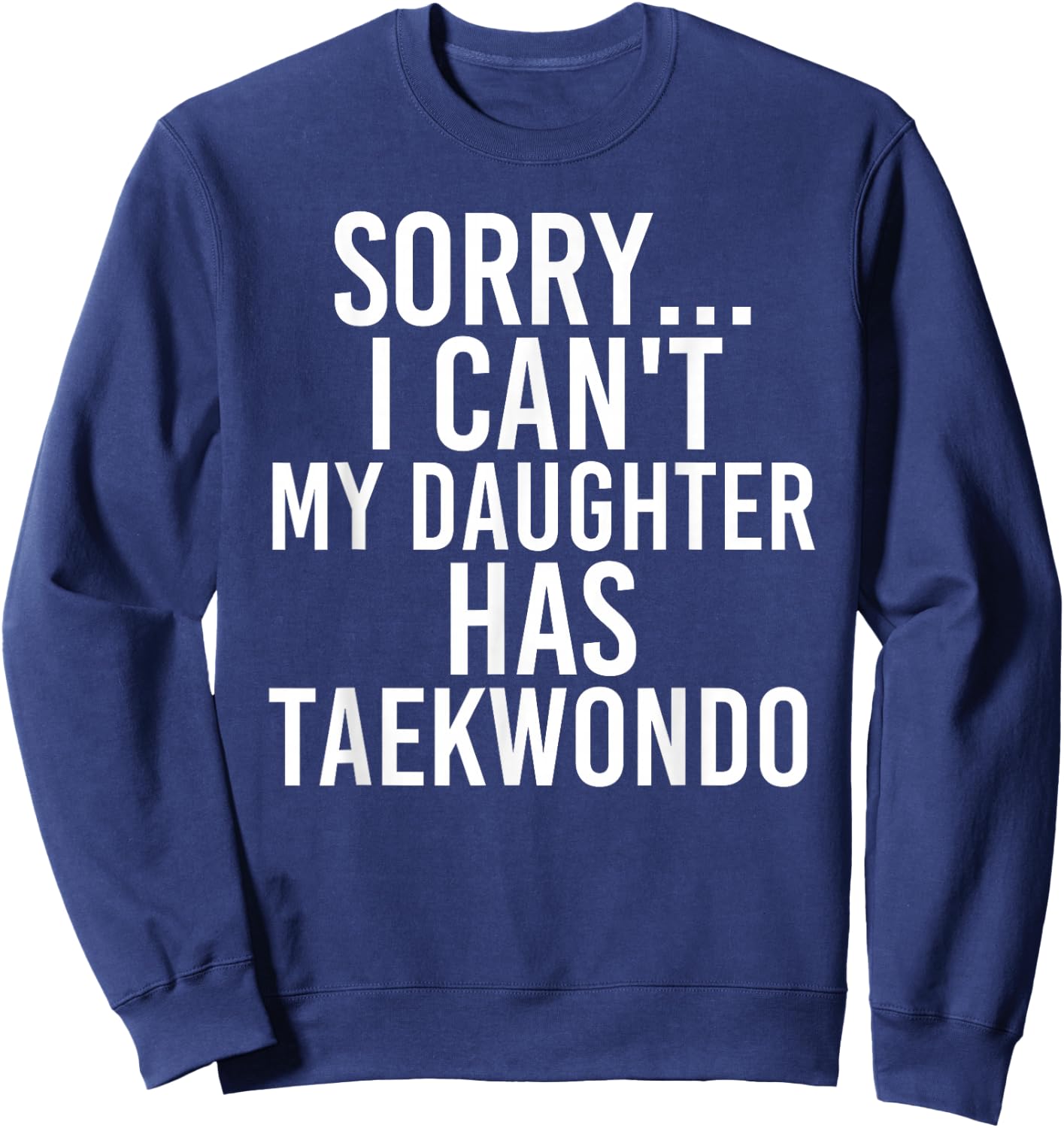 Dad Mom | My Daughter Has Taekwondo Sweatshirt - Sweatshirt | Navy