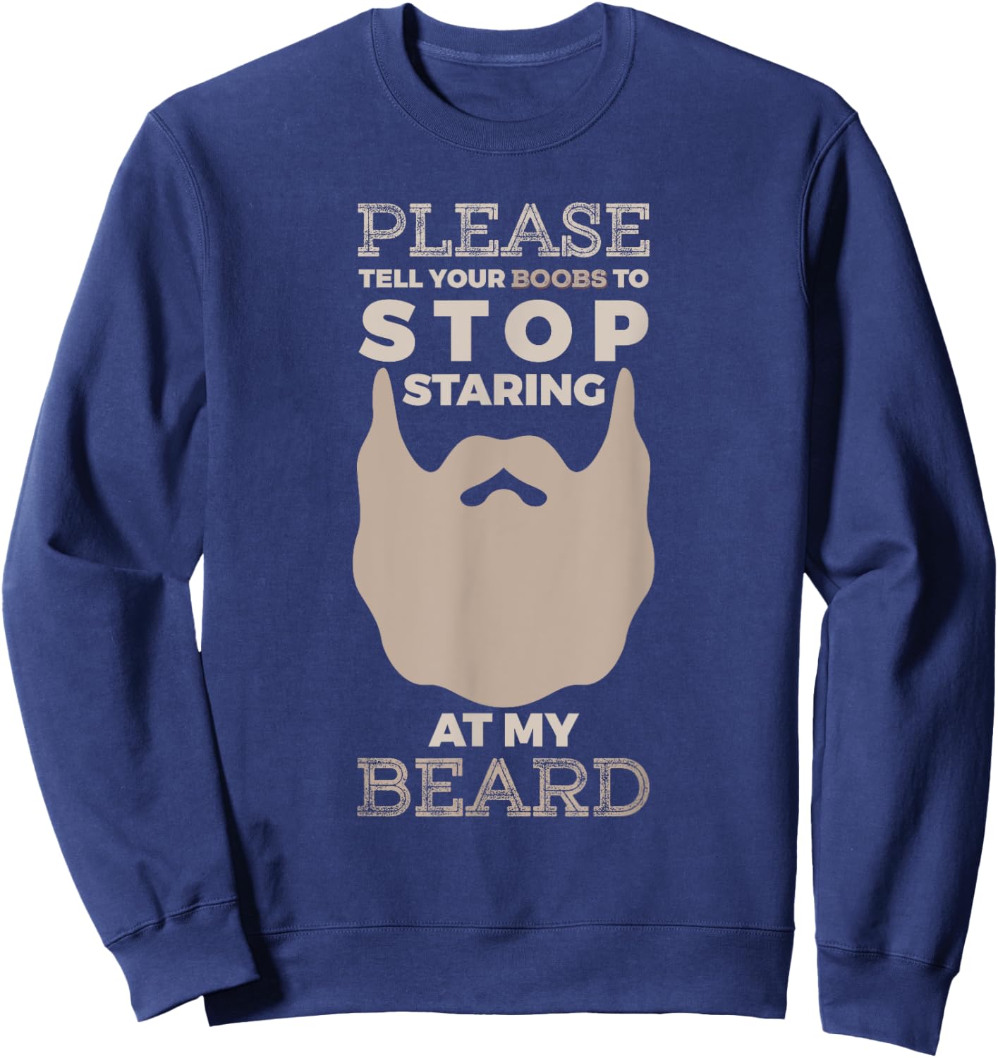 Please Tell Your Boobs To Stop Staring At My Beard Sweatshirt - Sweatshirt | Navy