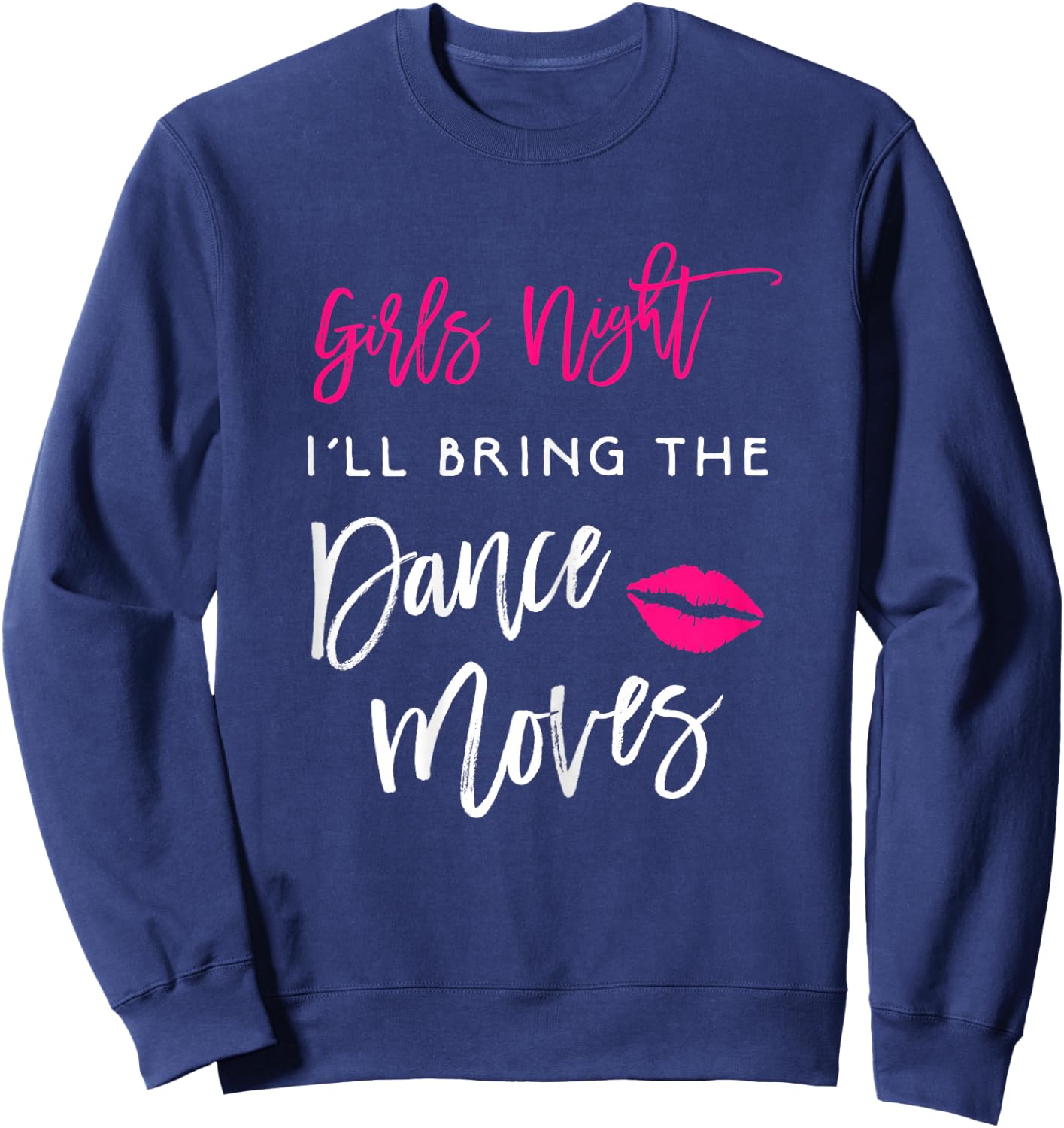 I'll Bring The Dance Moves Shirt Girls Night Party Funny Sweatshirt - Sweatshirt | Navy