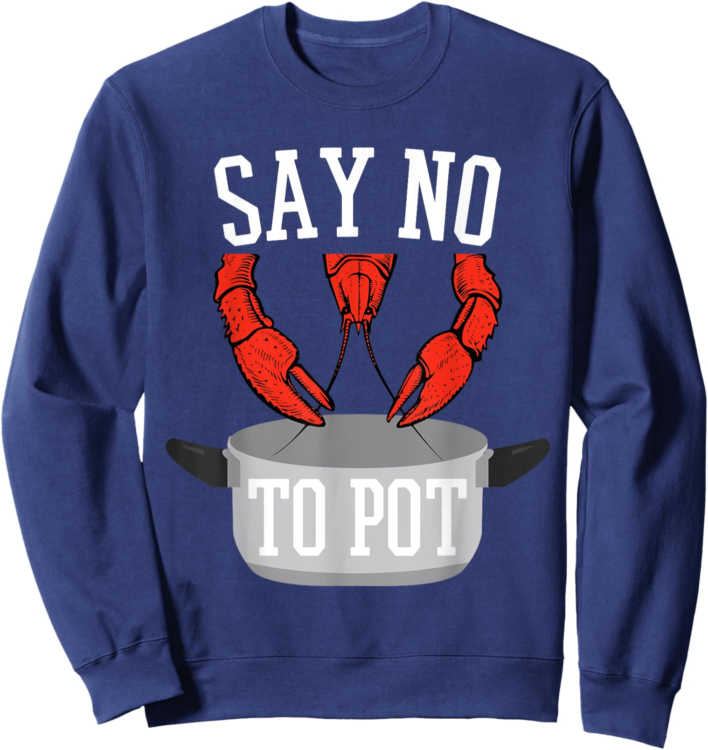 Say No To Pot Lobster Eating Funny Seafood Boil Eat Shrimp Sweatshirt - Sweatshirt | Navy
