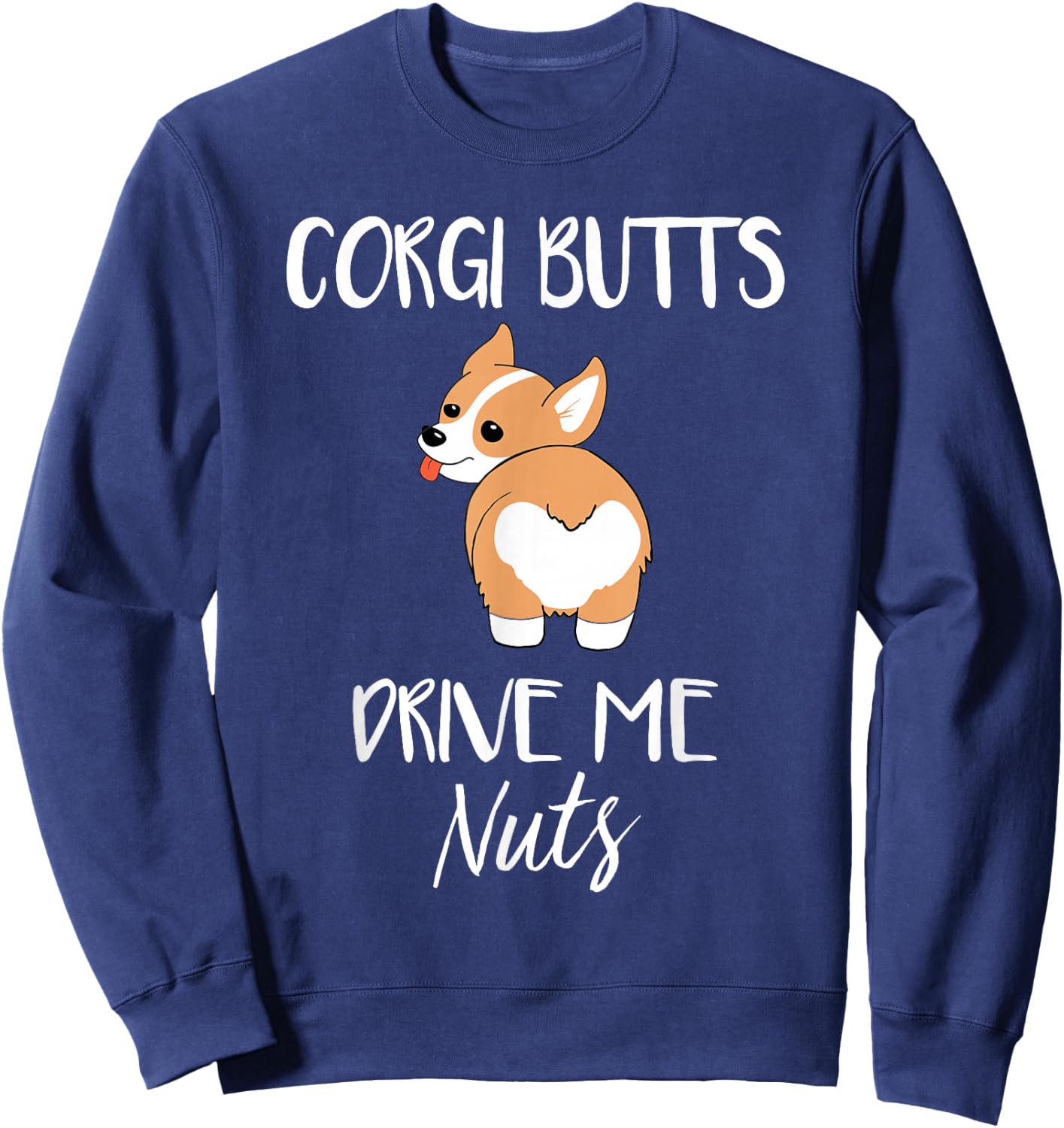 Corgi Butts Drive Me Nuts - Funny Corgi Dog Pet Sweatshirt - Sweatshirt | Navy