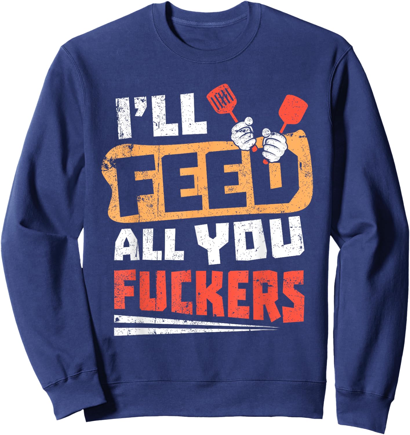 Funny Dad Joke I'll Feed All You Fucker Fucking cook design Sweatshirt - Sweatshirt | Navy