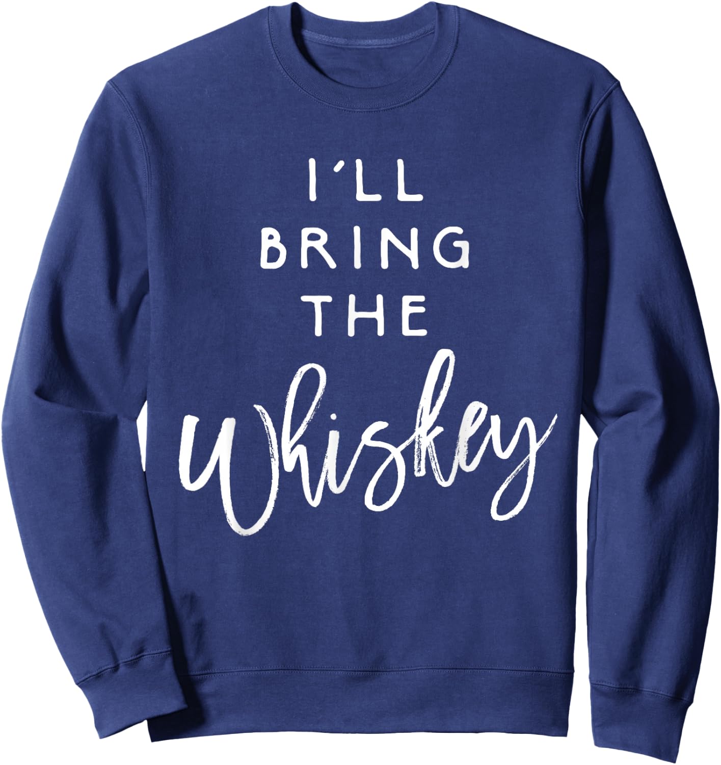 I'll Bring The Whiskey Shirt Funny Drinking Party Group Sweatshirt - Sweatshirt | Navy