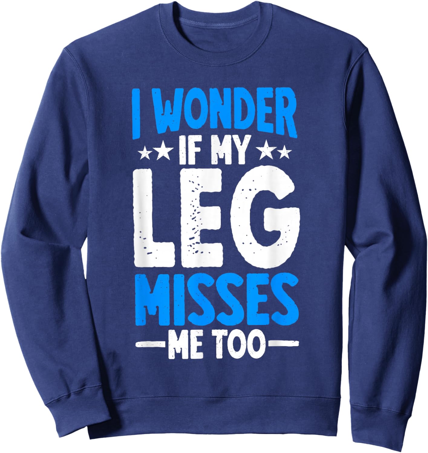 I Wonder If My Leg Misses Me Too Funny Amputee Humor Sweatshirt - Sweatshirt | Navy