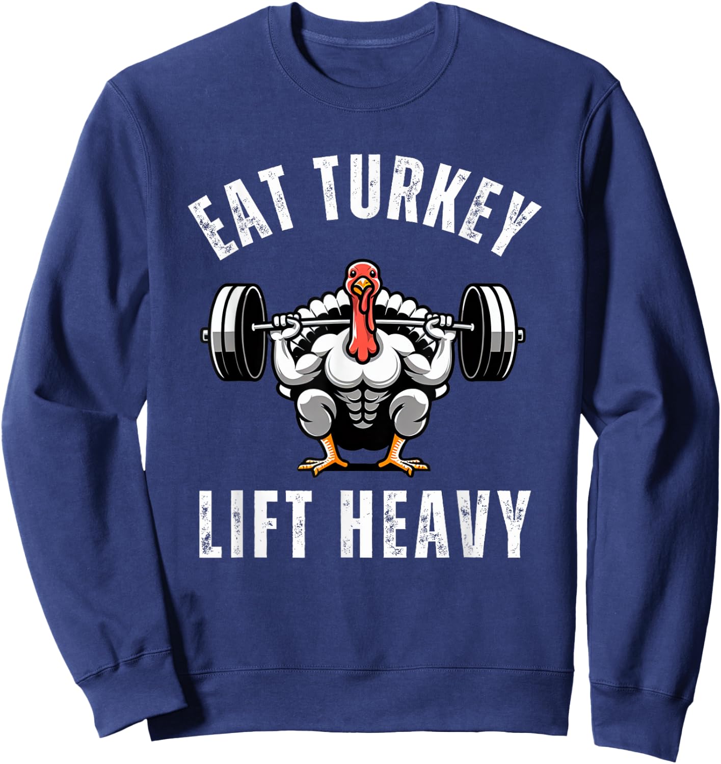 Eat Turkey Lift heavy funny thanksgiving muscle turkey gym Sweatshirt - Sweatshirt | Navy