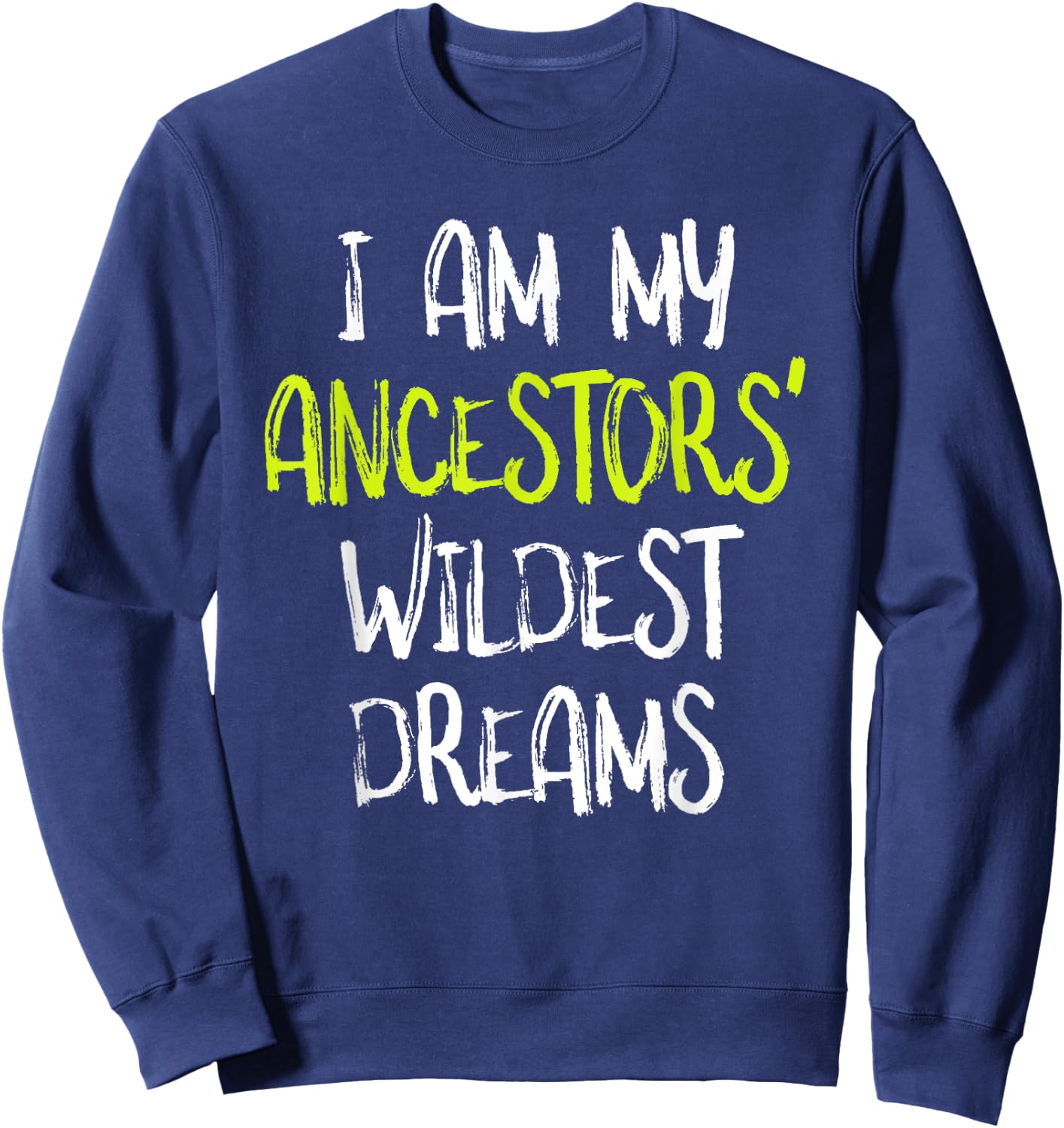 Black History t shirt, I Am My Ancestors' Wildest Dreams Sweatshirt - Sweatshirt | Navy