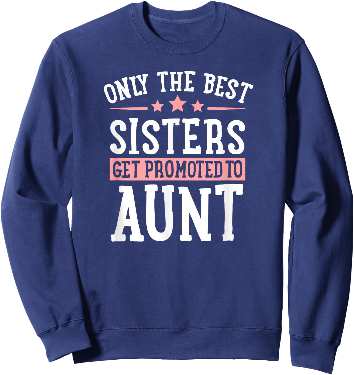 Only The Best Sisters Get Promoted to Aunt Announcement Sweatshirt - Sweatshirt | Navy