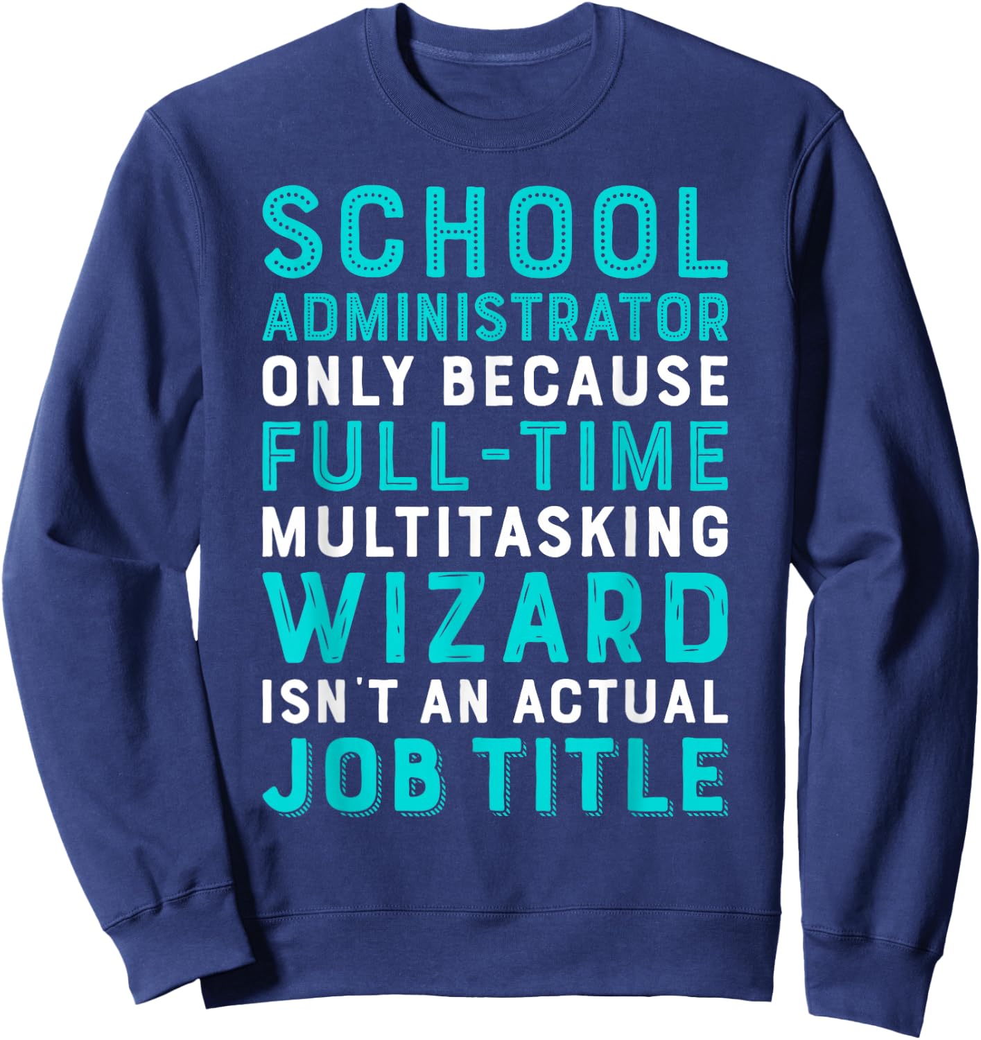 School Administrator Wizard Isn't An Actual Job Sweatshirt - Sweatshirt | Navy