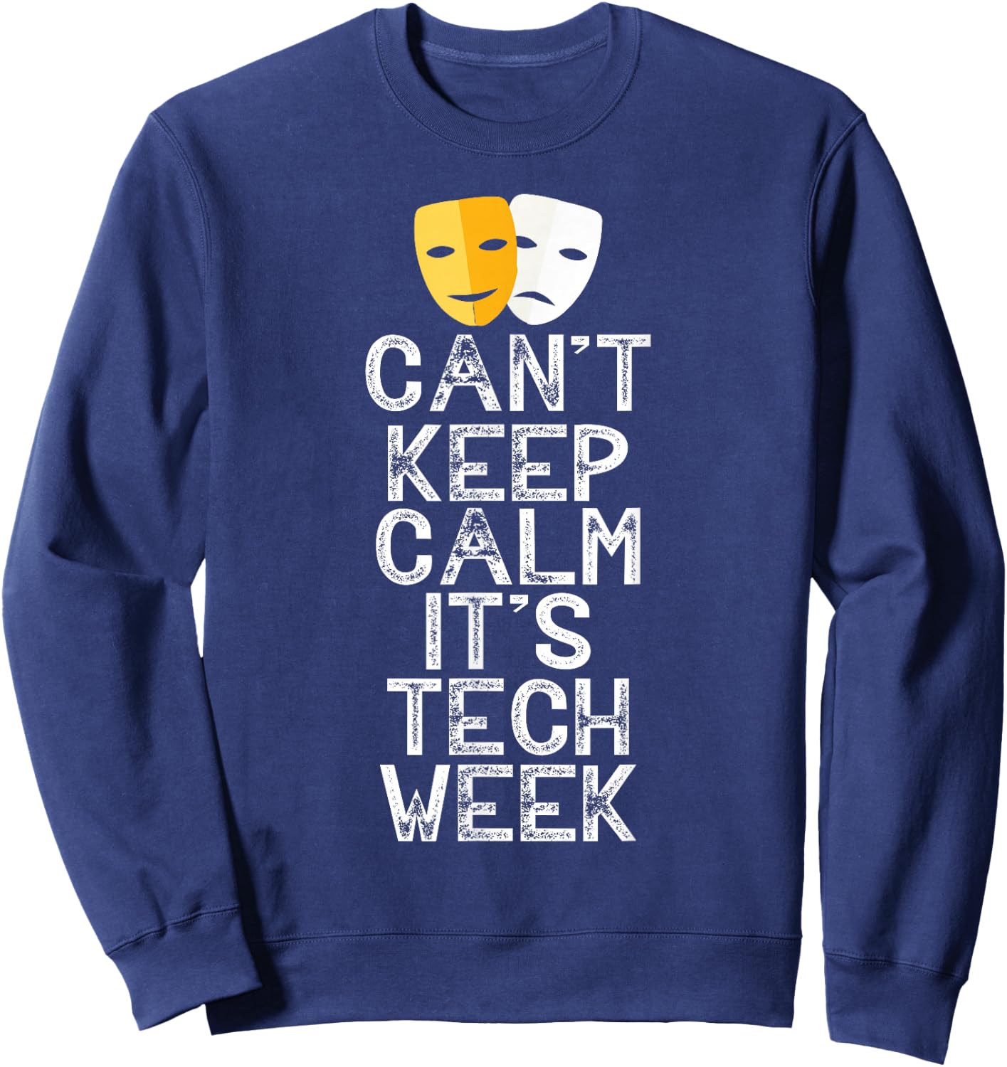 Can't Keep Calm It's Tech Week Theatre Comedy Tragedy Sweatshirt - Sweatshirt | Navy