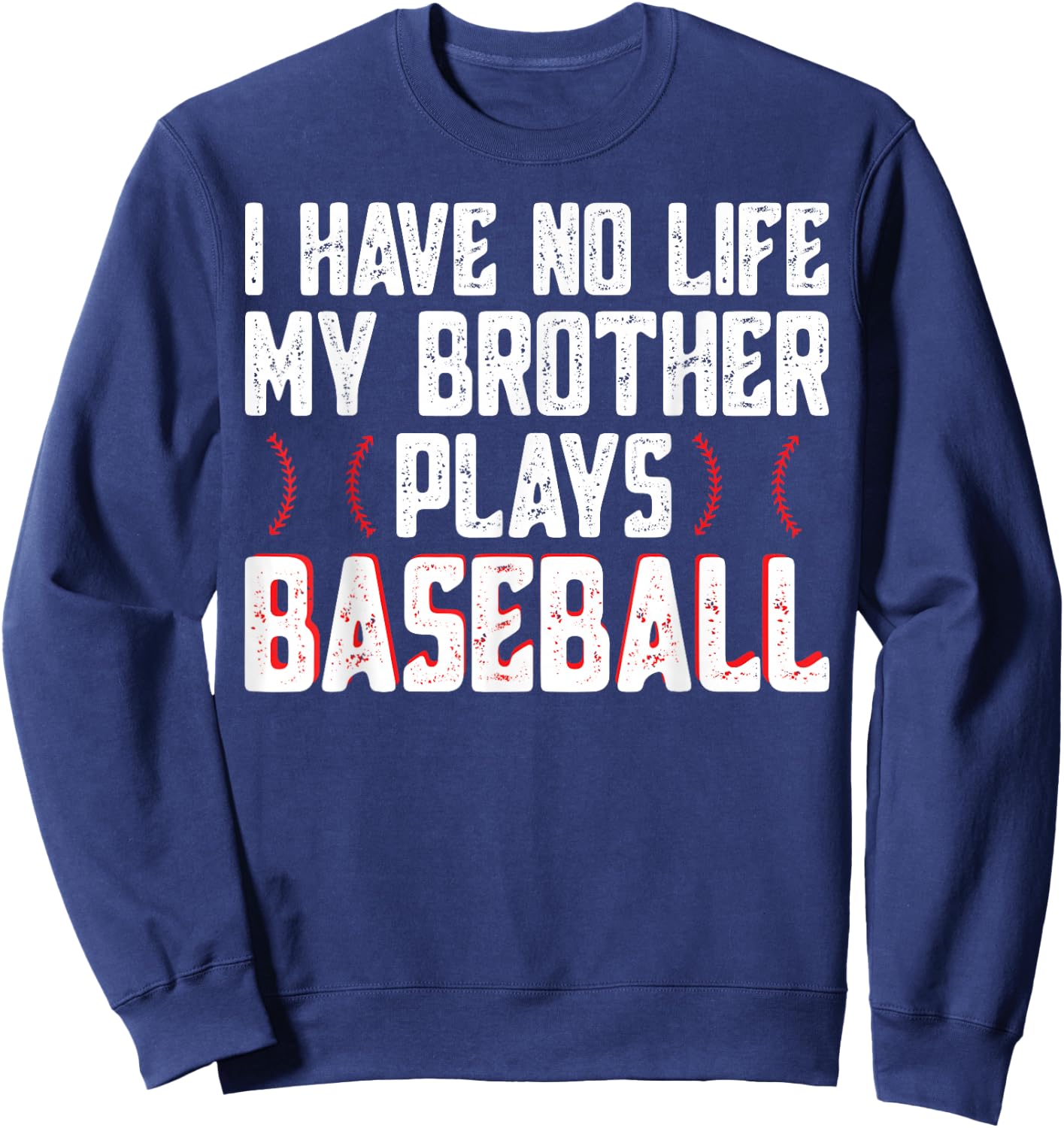 I Have No Life My Brother Plays Baseball - Sister Baseball Sweatshirt - Sweatshirt | Navy