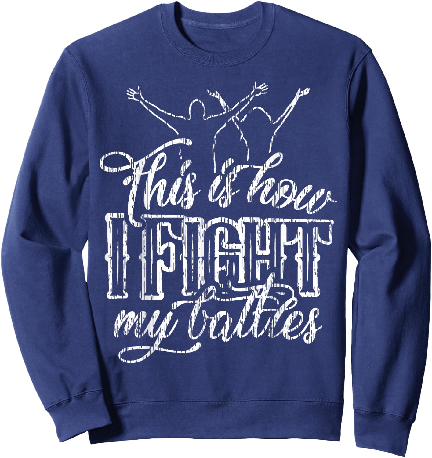 This is How I Fight My Battles Sweatshirt - Sweatshirt | Navy