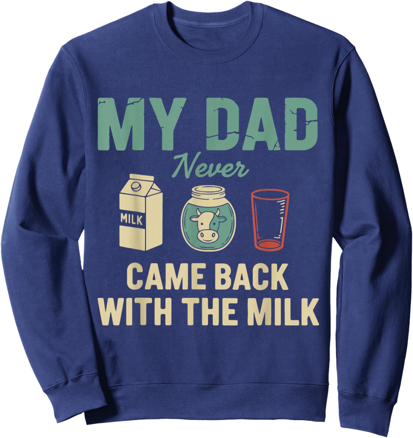 My Dad Never Came Back with The Milk Daddy Dad Papa Fathers Sweatshirt - Sweatshirt | Navy