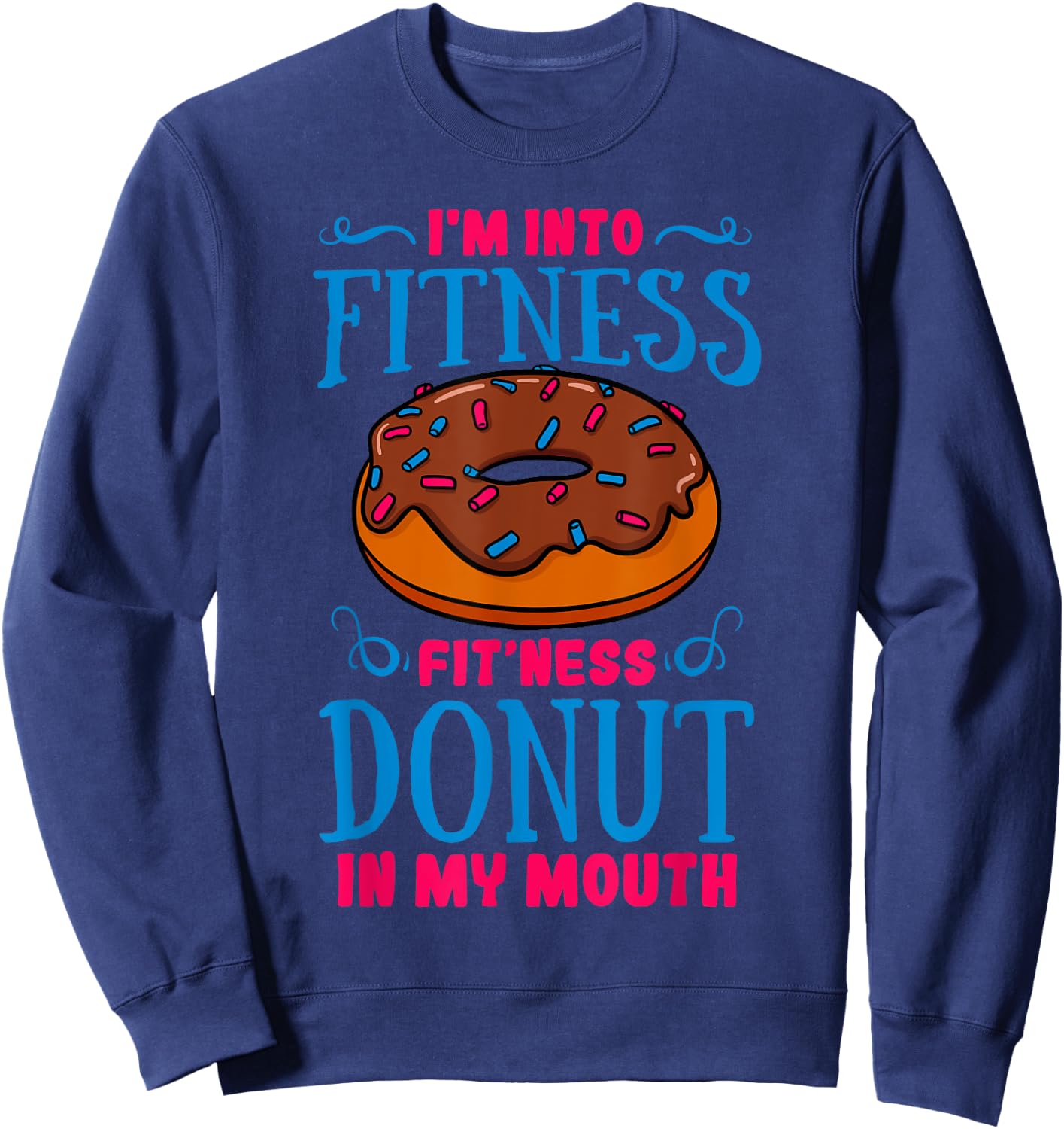 I'm Into Fitness Donut Shirt Doughnut Dessert Baker Gift Sweatshirt - Sweatshirt | Navy