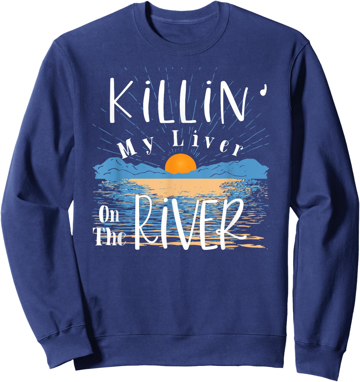 Funny Killing My Liver On The River Items Ideas Men Women Sweatshirt - Sweatshirt | Navy