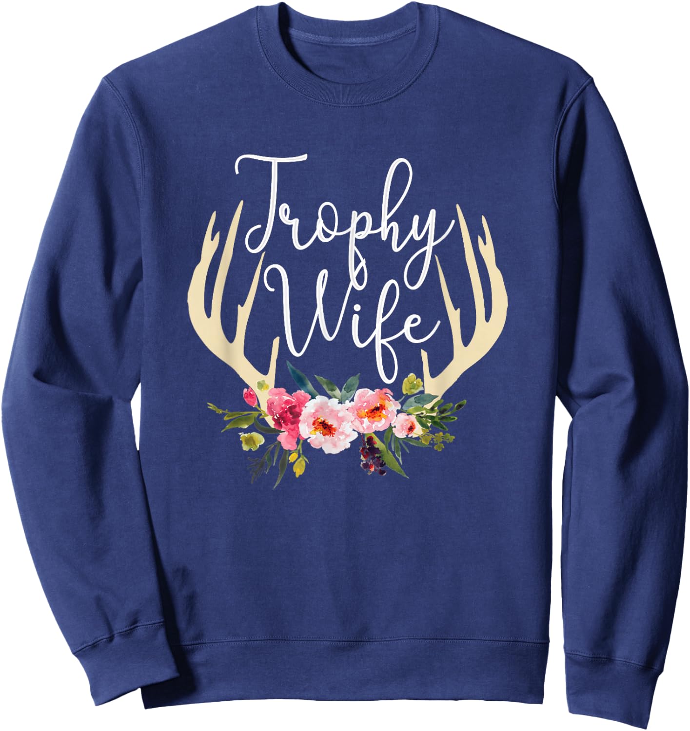 Trophy Wife Cute Deer Antlers Flowers Hunters Wife Hunting Sweatshirt - Sweatshirt | Navy