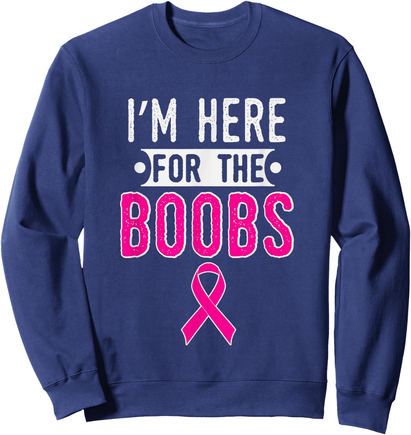 Breast Cancer Awareness Month I'm Here For The Boobs Sweatshirt - Sweatshirt | Navy