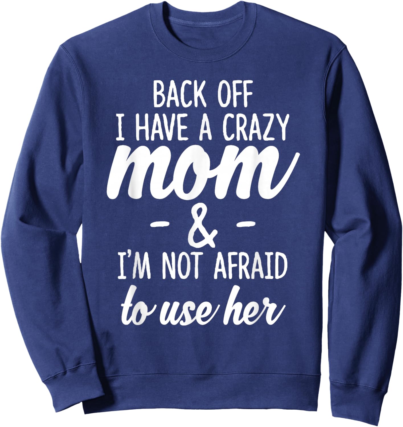 Back Off I Have A Crazy Mom I'm Not Afraid to Use Her Sweatshirt - Sweatshirt | Navy