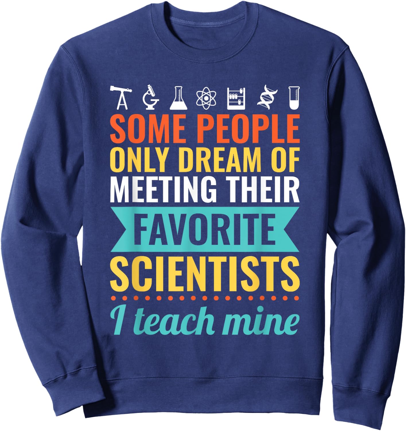 SCIENCE TEACHER Gift Teach Biology Chemistry Physics Men Women Sweatshirt - Sweatshirt | Navy