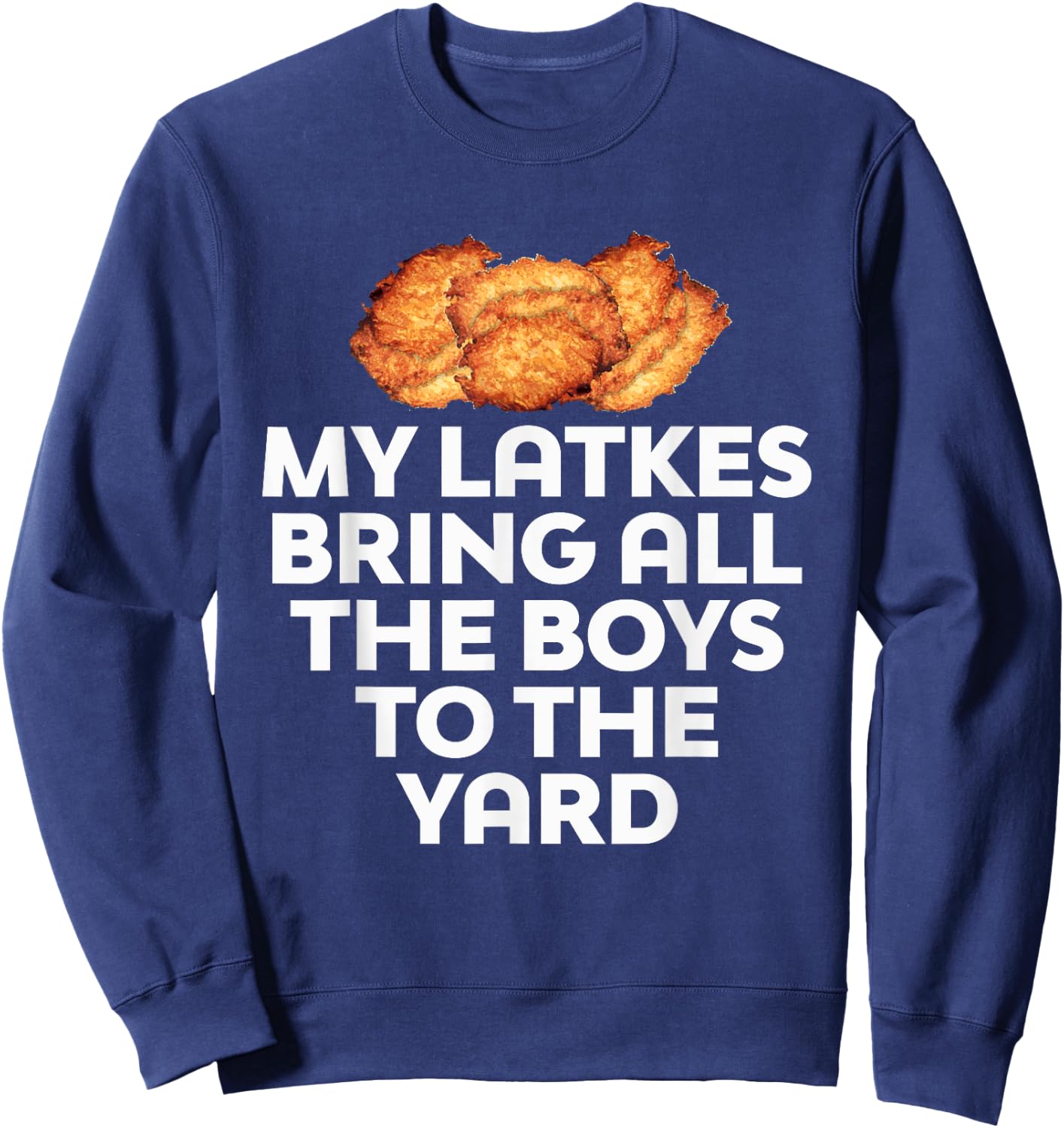 My Latkes Bring All The Boys To The Yard Funny Sweatshirt - Sweatshirt | Navy