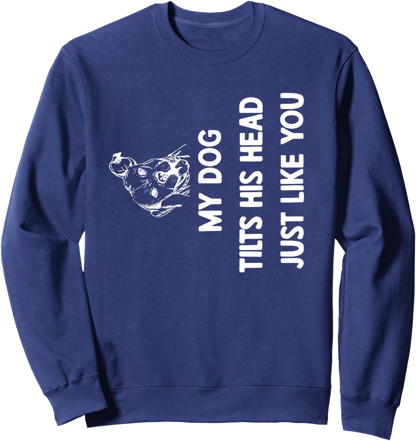 My Dog Tilts His Head Just Like You Sweatshirt - Sweatshirt | Navy