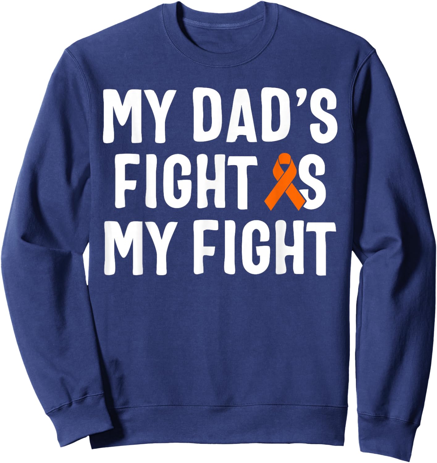 My Dad's Fight Is My Fight Leukemia Awareness Sweatshirt - Sweatshirt | Navy