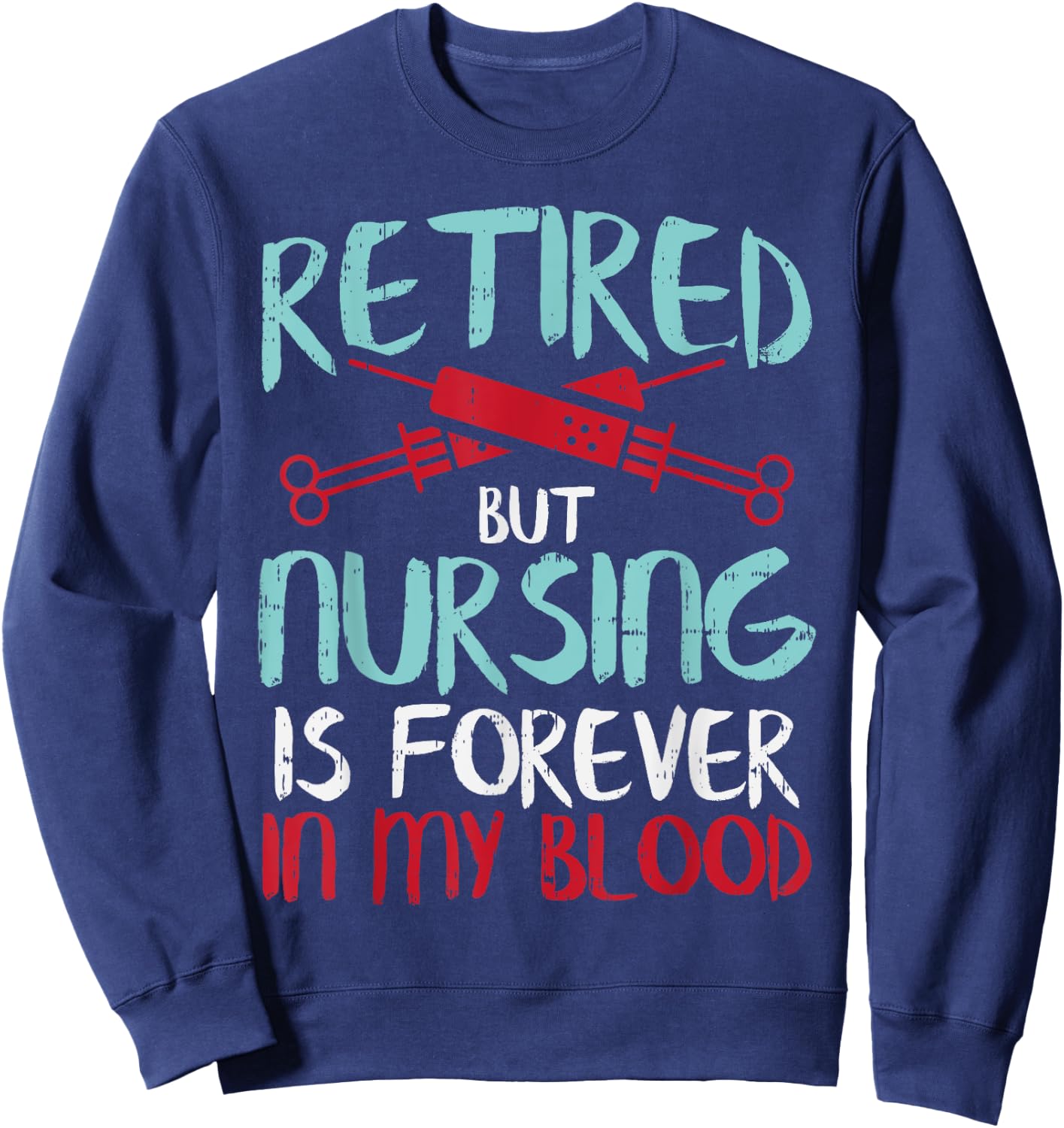 Retired But Nursing Forever In Blood Retirement Nurse Gift Sweatshirt - Sweatshirt | Navy