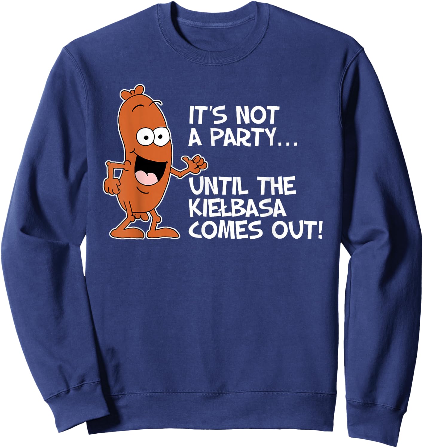 It's Not A Party Until The Kielbasa Comes Out Funny Sweatshirt - Sweatshirt | Navy